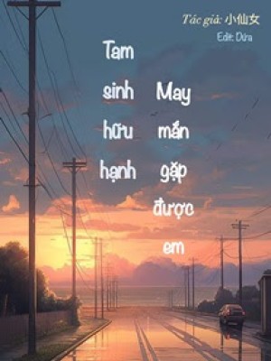 Tam Sinh Hữu Hạnh, May Mắn Gặp được Em