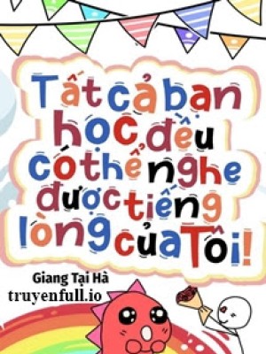 Tất Cả Bạn Học đều Có Thể Nghe được Tiếng Lòng Của Tôi