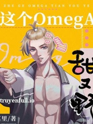 Tên Omega Này Vừa Ngọt Vừa Bướng - Mạc Lí