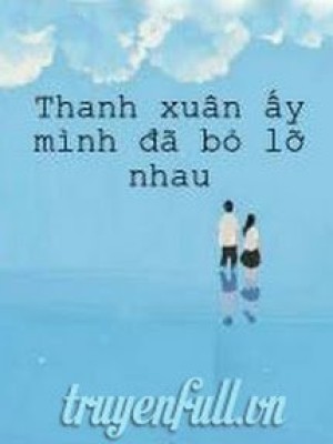 Thanh Xuân ấy Mình đã Bỏ Lỡ Nhau