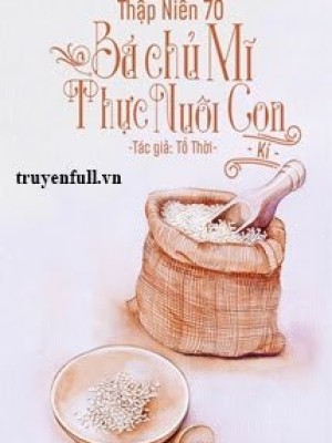 Thập Niên 70: Bá Chủ Mỹ Thực Nuôi Con Ký