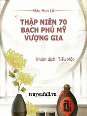 Thập Niên 70: Bạch Phú Mỹ Vượng Gia