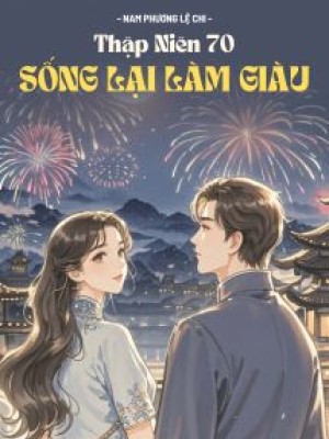 Thập Niên 70: Sống Lại Làm Giàu