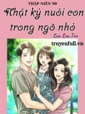 Thập Niên 90 Nhật Ký Nuôi Con Trong Ngõ Nhỏ