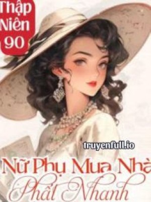 Thập Niên 90: Nữ Phụ Mua Nhà Phất Nhanh