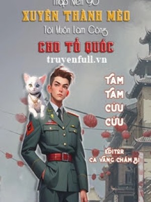 Thập Niên 90 Xuyên Thành Mèo Tôi Muốn Làm Công Cho Tổ Quốc