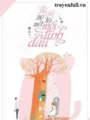Thế Giới Nợ Tôi Một Mối Tình đầu