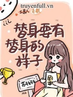 Thế Thân Phải Có Dáng Vẻ Của Thế Thân
