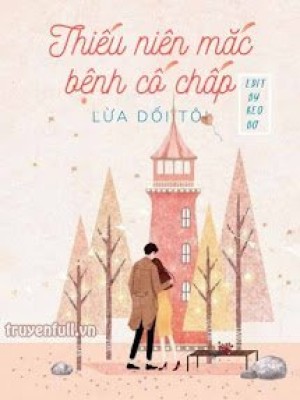 Thiếu Niên Mắc Bệnh Cố Chấp Lừa Dối Tôi
