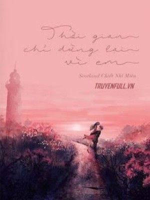 Thời Gian Chỉ Dừng Lại Vì Em
