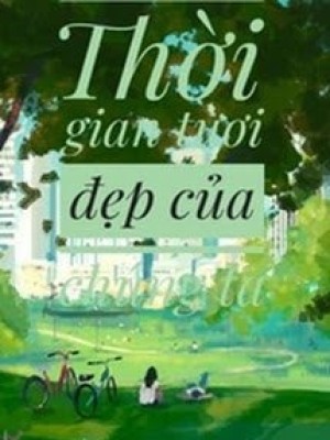 Thời Gian Tươi đẹp Của Chúng Ta - Lâm Uyên Ngư Nhi