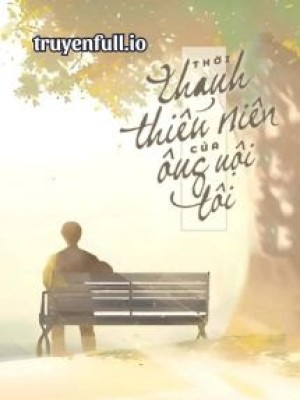 Thời Thanh Niên Của ông Nội Tôi