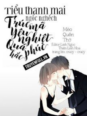 Tiểu Thanh Mai Ngốc Nghếch: Trúc Mã Yêu Nghiệt Quá Phúc Hắc
