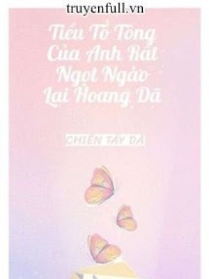 Tiểu Tổ Tông Của Anh Rất Ngọt Ngào Lại Hoang Dã