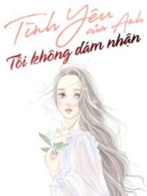 Tình Yêu Của Anh Tôi Không Dám Nhận