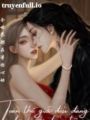 Toàn Thế Giới đều đợi Ngươi động Tâm