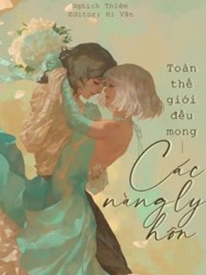Toàn Thế Giới đều Mong Các Nàng Ly Hôn
