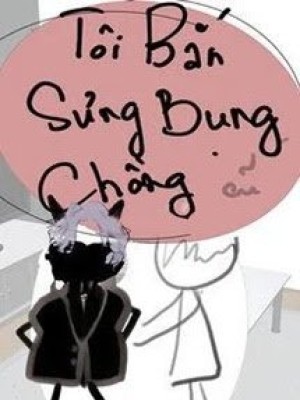 Tôi Bắn Sưng Bụng Chồng Cũ