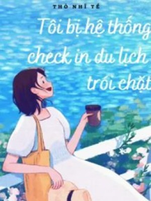 Tôi Bị Hệ Thống Check In Du Lịch Trói Chặt