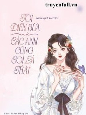 Tôi Diễn Bừa Mà Các Anh Cũng Coi Là Thật