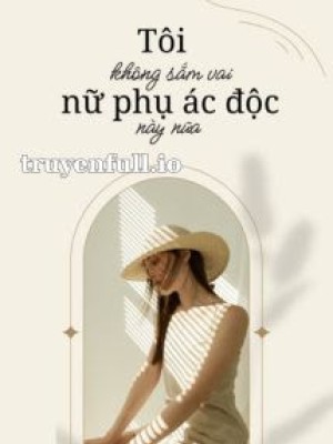 Tôi Không Sắm Vai Nữ Phụ độc ác Này Nữa