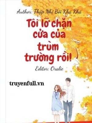 Tôi Lỡ Chặn Cửa Của Trùm Trường Rồi!