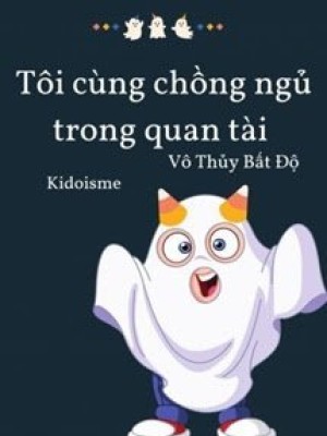 Tôi Ngủ Cùng Chồng Trong Quan Tài