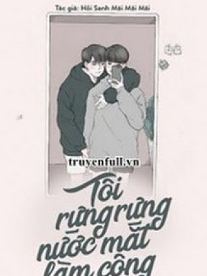 Tôi Rưng Rưng Nước Mắt Làm Công