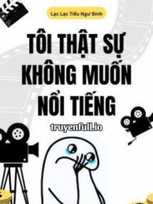 Tôi Thật Sự Không Muốn Nổi Tiếng