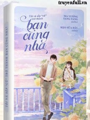 Tôi Và Sếp “cũ” Trở Thành Bạn Cùng Nhà?