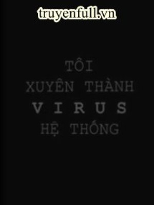 Tôi Xuyên Thành Virus Hệ Thống
