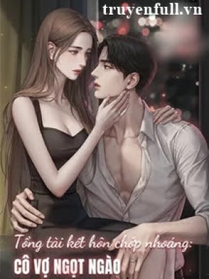 Tổng Tài Kết Hôn Chớp Nhoáng: Cô Vợ Ngọt Ngào Muốn Chạy Trốn