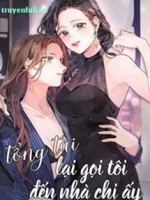 Tổng Tài Lại Gọi Tôi đến Nhà Chị ấy!