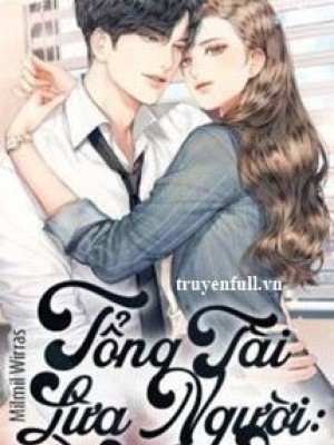 Tổng Tài Lừa Người: Phu Nhân Làm Sao Chạy Thoát
