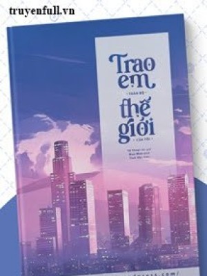 Trao Em Toàn Bộ Thế Giới Của Anh