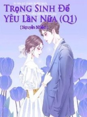 Trọng Sinh để Yêu Lần Nữa (quyển 1)