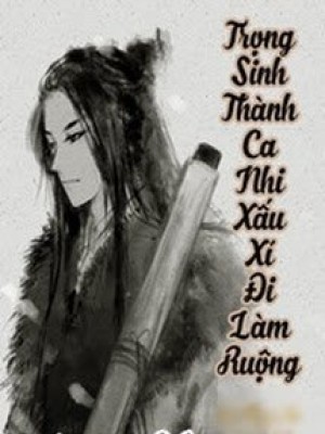 Trọng Sinh Thành Ca Nhi Xấu Xí đi Làm Ruộng