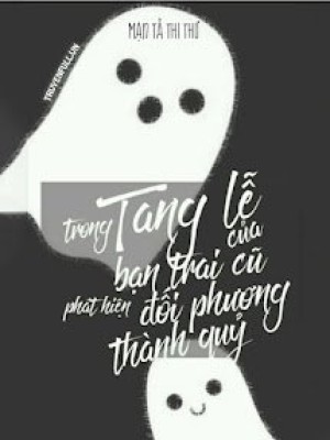 Trong Tang Lễ Của Bạn Trai Cũ Phát Hiện đối Phương Thành Quỷ