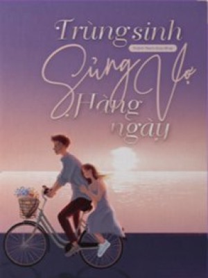 Trùng Sinh Sủng Vợ Hàng Ngày