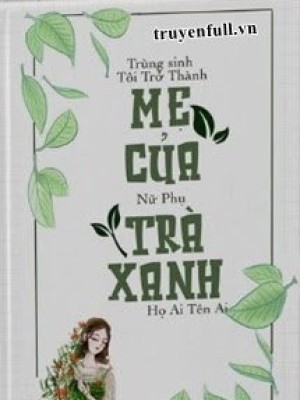 Trùng Sinh, Tôi Trở Thành Mẹ Của Nữ Phụ Trà Xanh