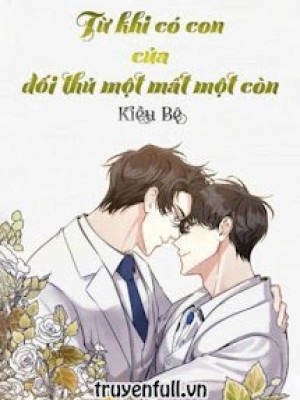 Từ Khi Có Con Của đối Thủ Một Mất Một Còn