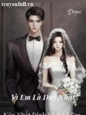 Vì Em Là Duy Nhất! Nên Nhất định Phải Là Em