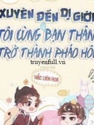 Xuyên đến Dị Giới, Tôi Cùng Bạn Thân Trở Thành Pháo Hôi