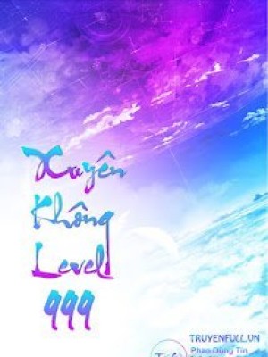 Xuyên Không Level 999 (max Level - Tiên Hiệp Cửu Giới Chúa Tể)