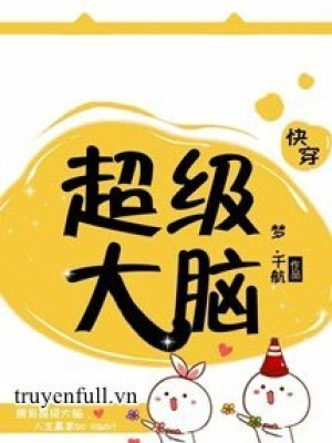 [xuyên nhanh] siêu cấp đại não