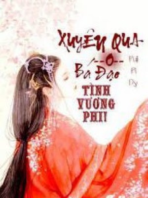 Xuyên Qua: Bá đạo Tình Vương Phi!