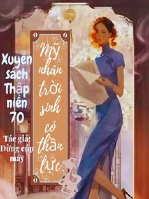 Xuyên Sách Thập Niên 70: Mỹ Nhân Trời Sinh Có Thần Lực