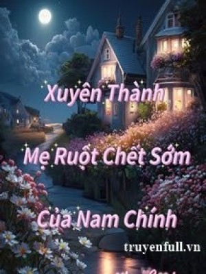 Xuyên Thành Mẹ Ruột Chết Sớm Của Nam Chính