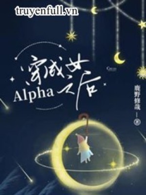 Xuyên Thành Nữ Alpha Lúc Sau