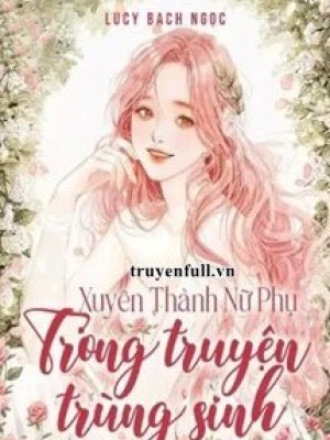 Xuyên Thành Nữ Phụ Trong Truyện Trùng Sinh